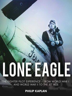 cover image of Lone Eagle: the Fighter Pilot Experience--From World War I and World War II to the Jet Age